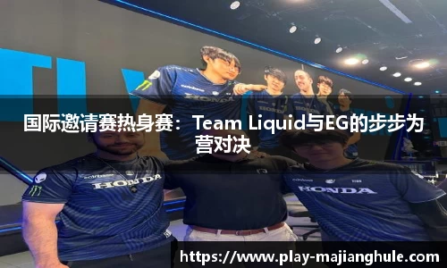 国际邀请赛热身赛：Team Liquid与EG的步步为营对决